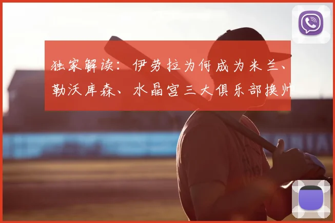 独家解读:伊劳拉为何成为米兰、勒沃库森、水晶宫三大俱乐部换帅热门人选?