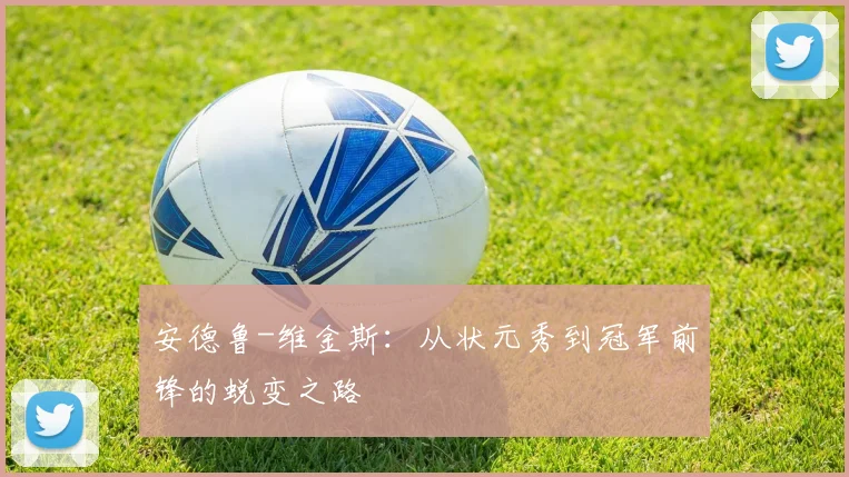 安德鲁-维金斯：从状元秀到冠军前锋的蜕变之路